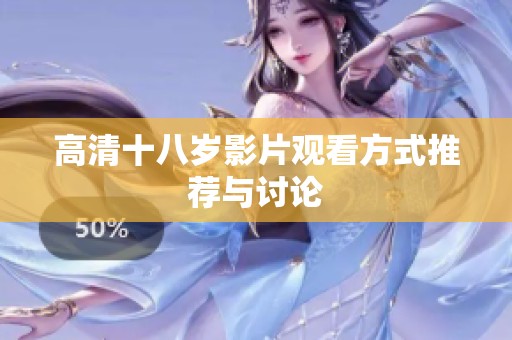 高清十八岁影片观看方式推荐与讨论
