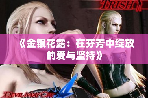 《金银花露：在芬芳中绽放的爱与坚持》
