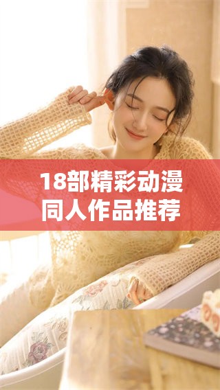 18部精彩动漫同人作品推荐，绝对不能错过！