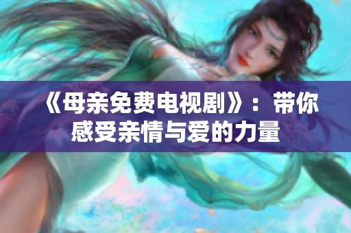 《母亲免费电视剧》：带你感受亲情与爱的力量
