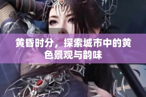 黄昏时分，探索城市中的黄色景观与韵味