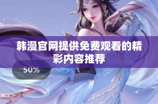 韩漫官网提供免费观看的精彩内容推荐