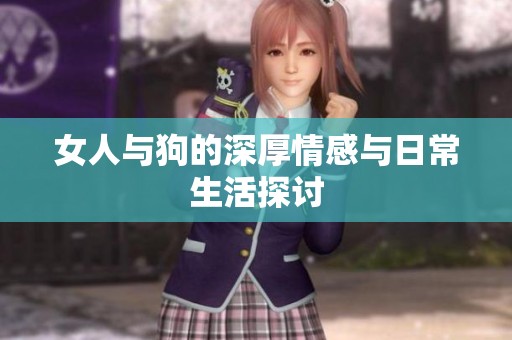 女人与狗的深厚情感与日常生活探讨