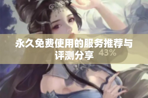 永久免费使用的服务推荐与评测分享