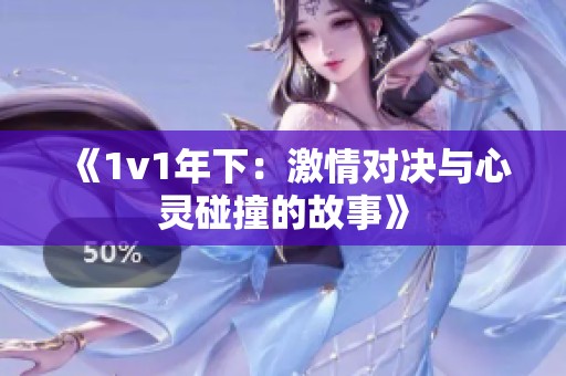《1v1年下：激情对决与心灵碰撞的故事》