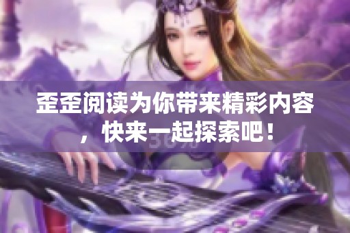 歪歪阅读为你带来精彩内容，快来一起探索吧！