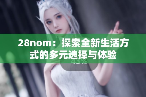 28nom：探索全新生活方式的多元选择与体验