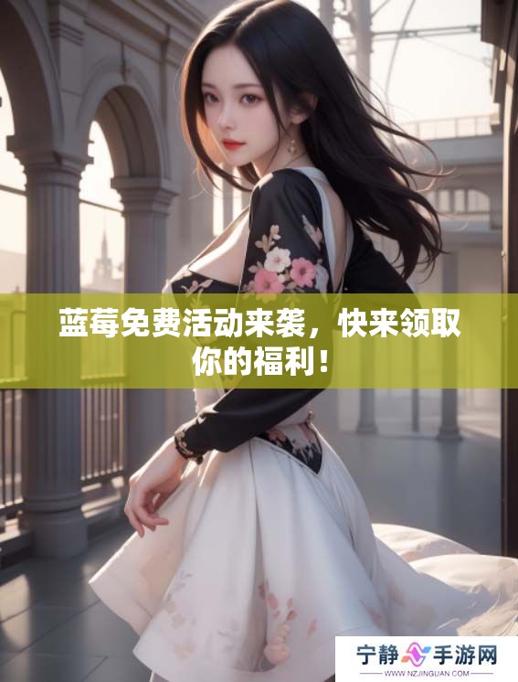 蓝莓免费活动来袭，快来领取你的福利！