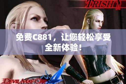 免费C881，让您轻松享受全新体验！