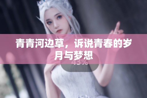 青青河边草，诉说青春的岁月与梦想