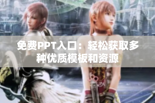 免费PPT入口：轻松获取多种优质模板和资源