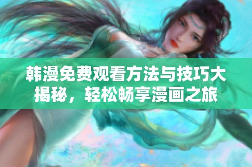 韩漫免费观看方法与技巧大揭秘，轻松畅享漫画之旅