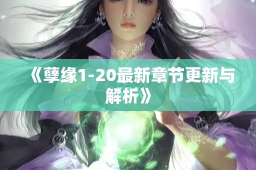 《孽缘1-20最新章节更新与解析》