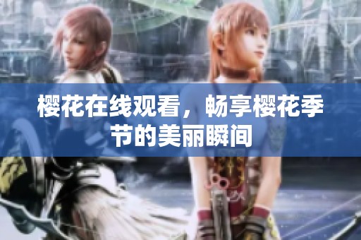 樱花在线观看，畅享樱花季节的美丽瞬间
