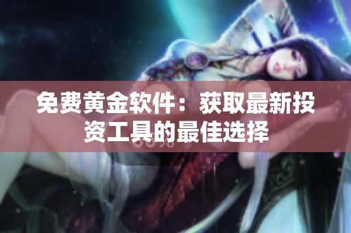 免费黄金软件：获取最新投资工具的最佳选择