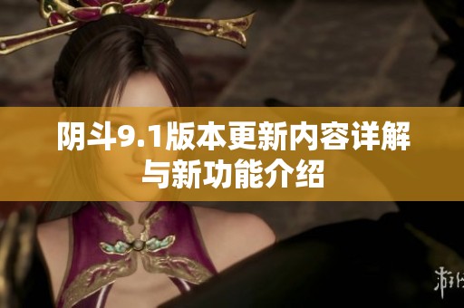 阴斗9.1版本更新内容详解与新功能介绍