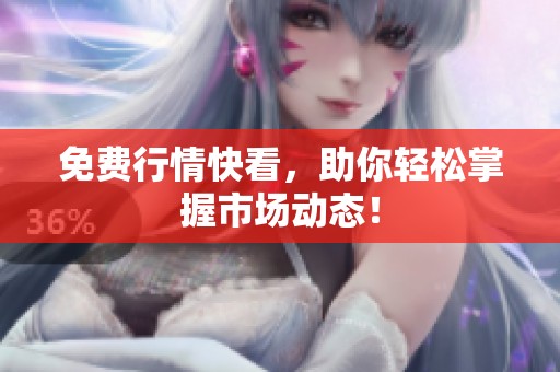 免费行情快看，助你轻松掌握市场动态！
