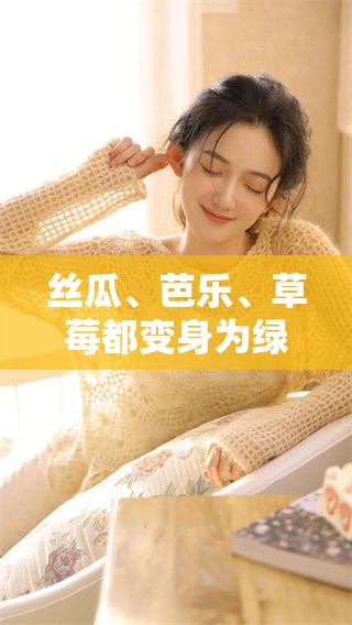 丝瓜、芭乐、草莓都变身为绿巨人，营养新发现！
