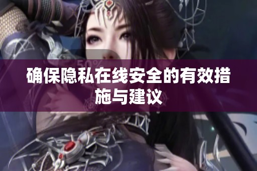 确保隐私在线安全的有效措施与建议