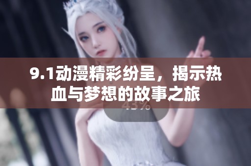 9.1动漫精彩纷呈，揭示热血与梦想的故事之旅
