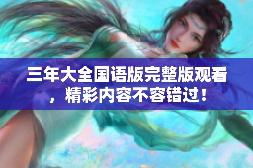 三年大全国语版完整版观看，精彩内容不容错过！