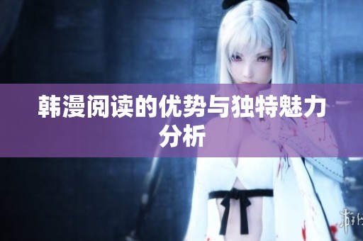 韩漫阅读的优势与独特魅力分析
