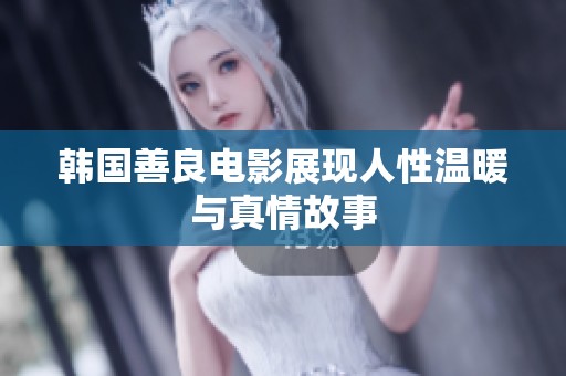 韩国善良电影展现人性温暖与真情故事