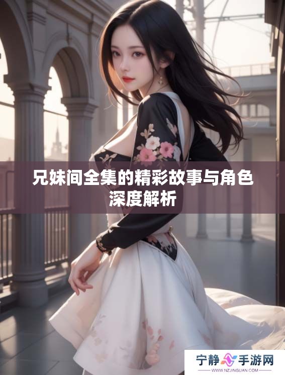 兄妹间全集的精彩故事与角色深度解析