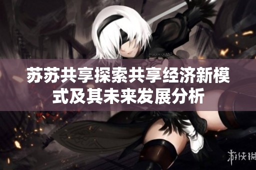 苏苏共享探索共享经济新模式及其未来发展分析