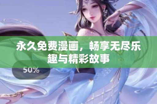 永久免费漫画，畅享无尽乐趣与精彩故事