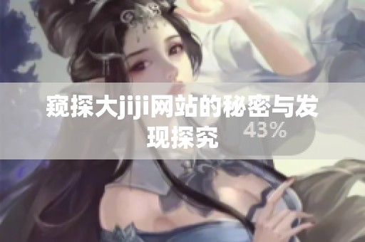 窥探大jiji网站的秘密与发现探究