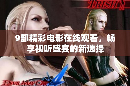 9部精彩电影在线观看，畅享视听盛宴的新选择