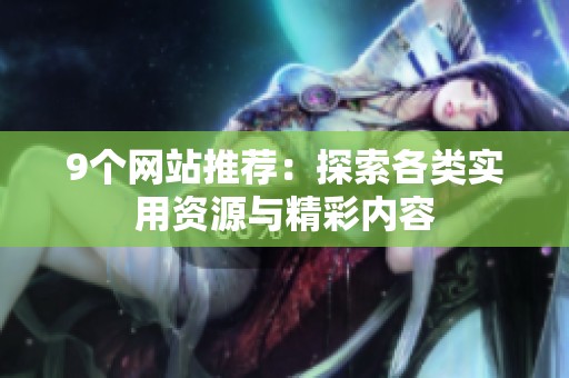 9个网站推荐：探索各类实用资源与精彩内容
