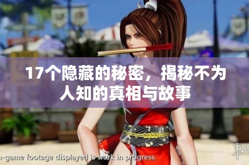 17个隐藏的秘密，揭秘不为人知的真相与故事