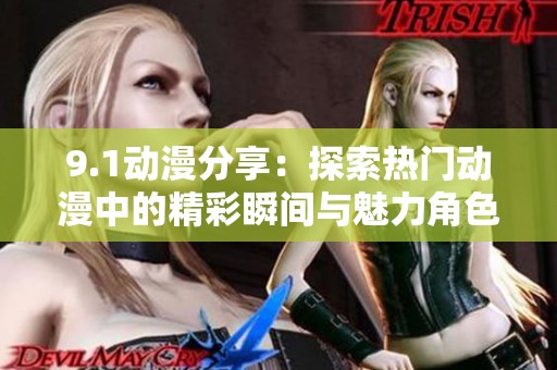 9.1动漫分享：探索热门动漫中的精彩瞬间与魅力角色