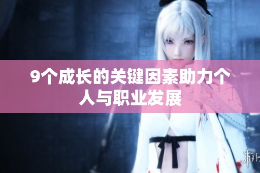 9个成长的关键因素助力个人与职业发展