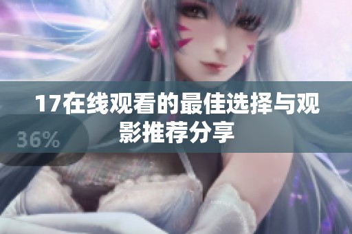 17在线观看的最佳选择与观影推荐分享