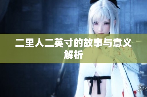 二里人二英寸的故事与意义解析
