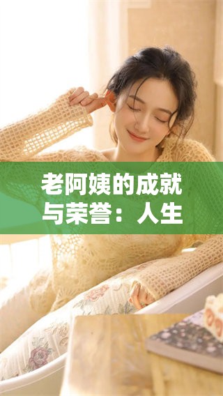 老阿姨的成就与荣誉：人生的辉煌轨迹