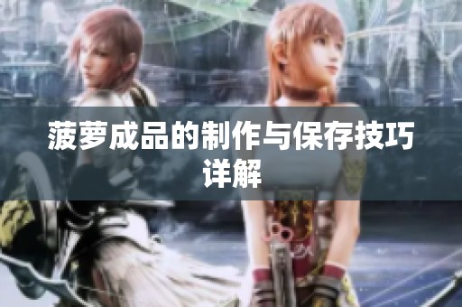 菠萝成品的制作与保存技巧详解