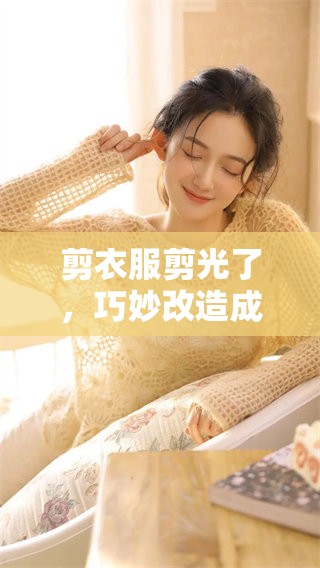 剪衣服剪光了，巧妙改造成时尚新风格