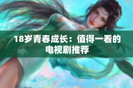 18岁青春成长：值得一看的电视剧推荐