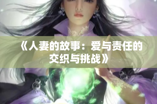 《人妻的故事：爱与责任的交织与挑战》