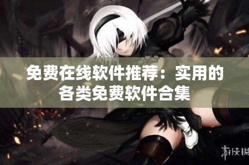 免费在线软件推荐：实用的各类免费软件合集
