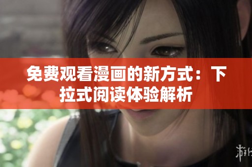 免费观看漫画的新方式：下拉式阅读体验解析