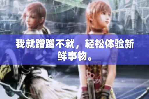 我就蹭蹭不就，轻松体验新鲜事物。