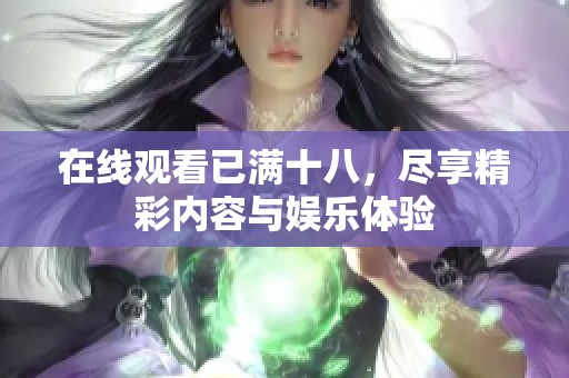 在线观看已满十八，尽享精彩内容与娱乐体验