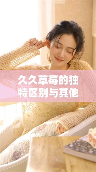 **草莓的独特区别与其他品种的对比分析