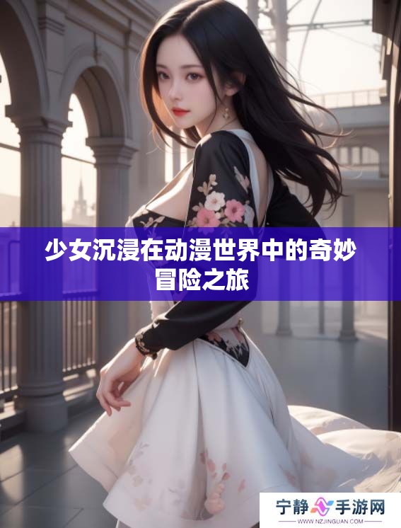 少女沉浸在动漫世界中的奇妙冒险之旅