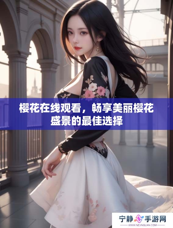 樱花在线观看，畅享美丽樱花盛景的最佳选择
